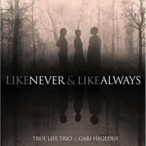 True Life Trio & Gari Hegedus - Like Never & Like Always in der Gruppe CD bei Bengans Skivbutik AB (2370245)