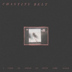 Chastity Belt - I Used To Spend So Much Time Alone in der Gruppe VINYL bei Bengans Skivbutik AB (2510320)