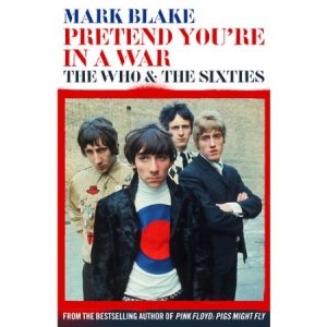 Mark Blake - Pretend You're In A War. The Who And The Sixtiess in der Gruppe UNSERE TIPPS / Musikbücher bei Bengans Skivbutik AB (2704509)