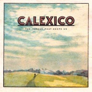 Calexico - The Thread That Keeps Us (Deluxe 2X in der Gruppe CD bei Bengans Skivbutik AB (2819505)