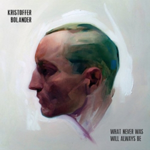 Bolander Kristoffer - What Never Was Will Always Be in der Gruppe CD bei Bengans Skivbutik AB (3071599)