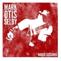 Selby Mark Otis - Naked Sessions in der Gruppe CD / Bestseller bei Bengans Skivbutik AB (3126927)