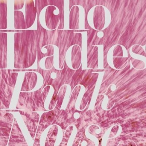 Echo Ladies - Pink Noise in der Gruppe VINYL bei Bengans Skivbutik AB (3249441)