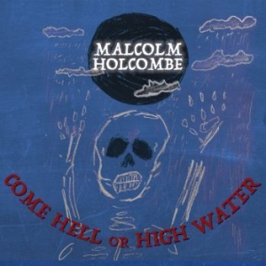 Holcombe Malcolm - Come Hell Or High Water in der Gruppe CD bei Bengans Skivbutik AB (3299350)