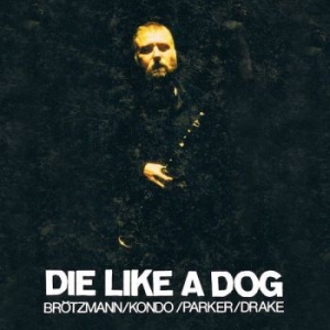 Brötzmann/ Kondo/ Parker/ Drake - Die Like A Dog in der Gruppe CD bei Bengans Skivbutik AB (3306785)