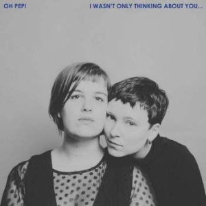 Oh Pep! - I Wasn't Only Thinking About You in der Gruppe CD / Pop-Rock bei Bengans Skivbutik AB (3339989)