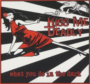 Kiss Me Deadly - What You Do In The Dark in der Gruppe CD bei Bengans Skivbutik AB (3511987)