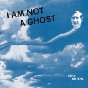 Dead Kittens - I Am Not A Ghost (Vinyl) in der Gruppe VINYL / Pop-Rock bei Bengans Skivbutik AB (3597158)