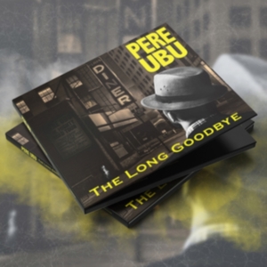 Pere Ubu - Long Goodbye in der Gruppe CD / Pop-Rock bei Bengans Skivbutik AB (3597259)