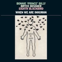 Bonnie 'Prince' Billy Bryce Dessne - When We Are Inhuman in der Gruppe Minishops /  bei Bengans Skivbutik AB (3657122)