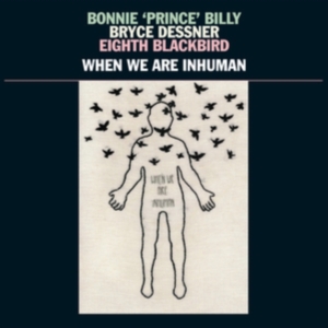 Bonnie 'Prince' Billy Bryce Dessne - When We Are Inhuman in der Gruppe Minishops /  bei Bengans Skivbutik AB (3657122)