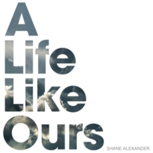 Alexander Shane - A Life Like Ours in der Gruppe CD / Pop-Rock bei Bengans Skivbutik AB (3724769)