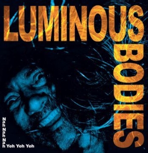 Luminous Bodies - Nah Nah Nah Yeh Yeh Yeh in der Gruppe VINYL / Pop bei Bengans Skivbutik AB (3746486)