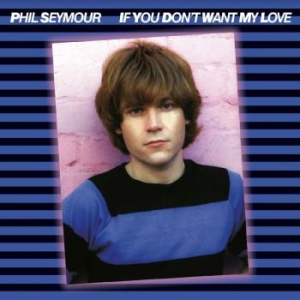 Phil Seymour - If You Don't Want My Love in der Gruppe CD / Rock bei Bengans Skivbutik AB (3774559)