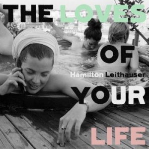 Leithauser Hamilton - Loves Of Your Life in der Gruppe CD bei Bengans Skivbutik AB (3807914)