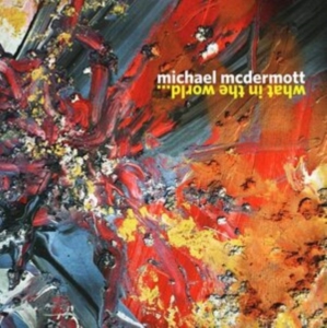 Mcdermott Michael - What In The World in der Gruppe Övrigt /  bei Bengans Skivbutik AB (3818739)