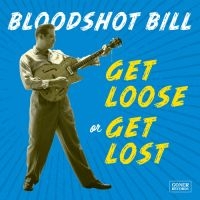 Bloodshot Bill - Get Loose Or Get Lost in der Gruppe CD / Pop-Rock bei Bengans Skivbutik AB (3821791)