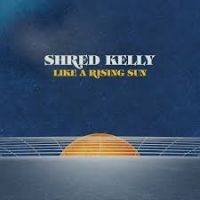 Shred Kelly - Like A Rising Sun in der Gruppe CD / Pop-Rock bei Bengans Skivbutik AB (3834950)