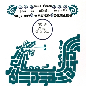 Luis Perez Ixoneztli - Ipan In Xiktli Metzli, Mexico Magico Cosmico, En El Ombligo De La Luna in der Gruppe VINYL / Klassiskt,Övrigt bei Bengans Skivbutik AB (3922647)