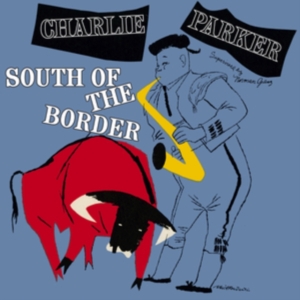 Charlie Parker - South Of The Border in der Gruppe CD / Jazz bei Bengans Skivbutik AB (3928384)