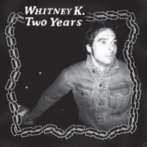 Whitney K - Two Years in der Gruppe Labels / Woah Dad / Dold_tillfall bei Bengans Skivbutik AB (3945589)