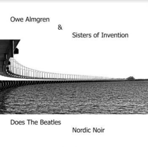 Almgren Owe & Sisters Of Invention - ...Does The Beatles Nordic Noir in der Gruppe CD / Jazz/Blues bei Bengans Skivbutik AB (3978519)