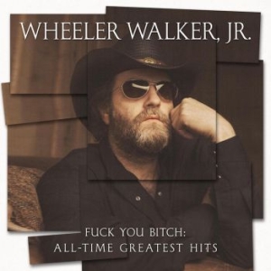 Walker Jr. Wheeler - Fuck You Bitch: All-Time Greatest H in der Gruppe VINYL / Country bei Bengans Skivbutik AB (4021735)