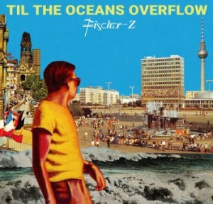 Fischer-z - Til The Oceans Overflow in der Gruppe CD / Rock bei Bengans Skivbutik AB (4060481)