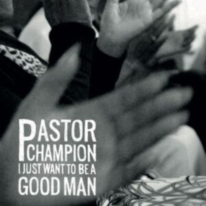 Pastor Champion - I Just Want To Be A Good Man in der Gruppe CD / Pop-Rock,RnB-Soul bei Bengans Skivbutik AB (4128641)