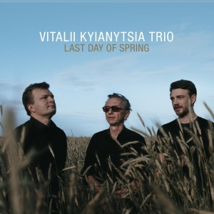 Vitalii Kyianytsia Trio - Last Day Of Spring in der Gruppe CD bei Bengans Skivbutik AB (4134952)