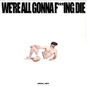 Sick Joy - We're All Gonna F***Ing Die in der Gruppe CD / Rock bei Bengans Skivbutik AB (4147237)