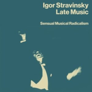 Igor Stravinsky - Late Music: Sensual Musical Radical in der Gruppe CD bei Bengans Skivbutik AB (4225385)