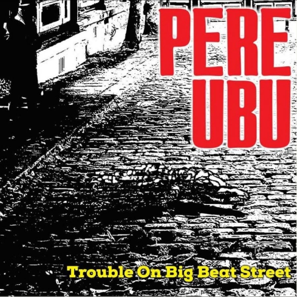 Pere Ubu - Trouble On Big Beat Street in der Gruppe VINYL / Bestseller bei Bengans Skivbutik AB (4248552)