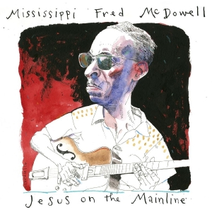 Mcdowell Mississippi Fred - Jesus On The Mainline in der Gruppe MUSIK / Dual Disc / Blues bei Bengans Skivbutik AB (4248635)