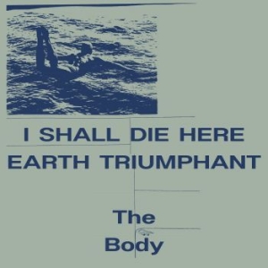 The Body - I Shall Die Here / Earth Triumphant in der Gruppe VINYL bei Bengans Skivbutik AB (4280126)