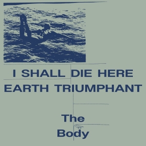 The Body - I Shall Die Here / Earth Triumphant in der Gruppe VINYL bei Bengans Skivbutik AB (4280127)