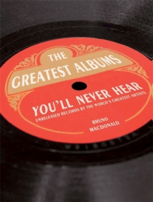 Bruno MacDonald - The Greatest Album You'll Never Hear. Unreleased Records By The World's Greatest Artists in der Gruppe CDON - Exporterade Artiklar_Manuellt / Böcker_CDON_Exporterade bei Bengans Skivbutik AB (4292966)