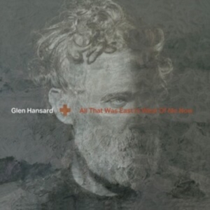 Glen Hansard - All That Was East Is West Of Me Now in der Gruppe CD bei Bengans Skivbutik AB (4303171)