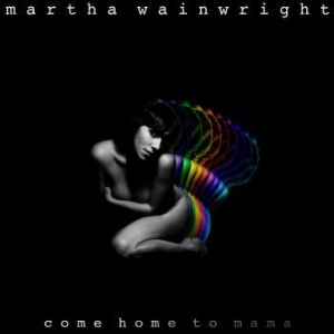 Martha Wainwright - Come Home To Mama in der Gruppe Minishops / Martha Wainwright bei Bengans Skivbutik AB (525911)
