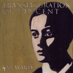 M Ward - Transfiguration Of Vincent (Reissue in der Gruppe UNSERE TIPPS / Freitagsveröffentlichungen / Fredag den 26:e Jan 24 bei Bengans Skivbutik AB (5514004)