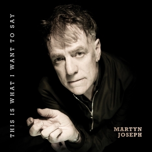 Martyn Joseph - This Is What I Want To Say in der Gruppe UNSERE TIPPS / Freitagsveröffentlichungen / Fredag den 12:e Jan 24 bei Bengans Skivbutik AB (5515448)