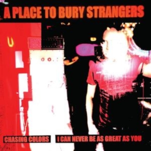 A Place To Bury Strangers - Chasing Colors/I Can Never Be As Gr in der Gruppe Minishops / A Place To Bury Strangers bei Bengans Skivbutik AB (5517716)