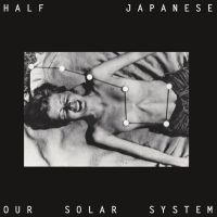 Half Japanese - Our Solar System in der Gruppe UNSERE TIPPS / Record Store Day / RSD24 bei Bengans Skivbutik AB (5519664)