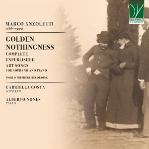 Gabriella Costa & Alberto Nones - Marco Anzoletti: Golden Nothingness - Complete Unpublished Art Songs For Soprano And Piano in der Gruppe CD / Klassiskt bei Bengans Skivbutik AB (5521616)