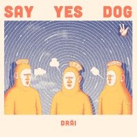 Say Yes Dog - Dräi in der Gruppe UNSERE TIPPS / Freitagsveröffentlichungen / Fredag den 14:e Juni 2024 bei Bengans Skivbutik AB (5521932)