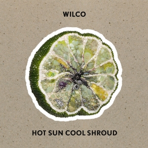 Wilco - Hot Sun Cool Shroud in der Gruppe UNSERE TIPPS / Freitagsveröffentlichungen / 2025-01-17 bei Bengans Skivbutik AB (5558344)