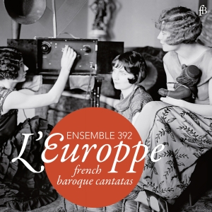 Ensemble 392 - L'europpe - French Baroque Cantatas in der Gruppe CD / Klassiskt bei Bengans Skivbutik AB (5571661)