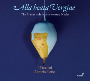 Antonio Florio I Turchini - Alla Beata Vergine - The Marian Cul in der Gruppe CD / Klassiskt bei Bengans Skivbutik AB (5577946)