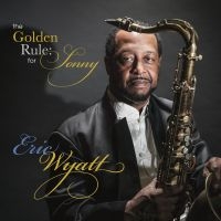 Eric Wyatt - The Golden Rule: For Sonny in der Gruppe CD / Jazz bei Bengans Skivbutik AB (5580726)