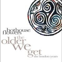 Hothouse Flowers - The Older We Get - The London Years in der Gruppe CD bei Bengans Skivbutik AB (5590118)